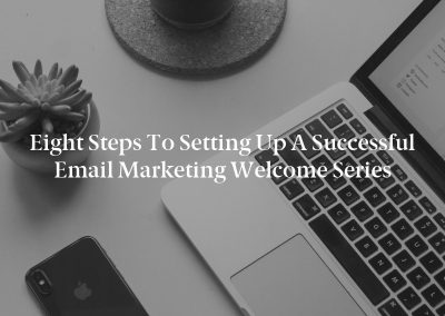 Eight Steps to Setting Up a Successful Email Marketing Welcome Series