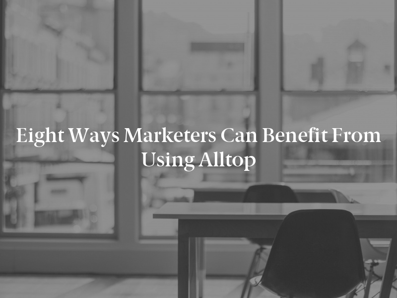 Eight Ways Marketers Can Benefit From Using Alltop