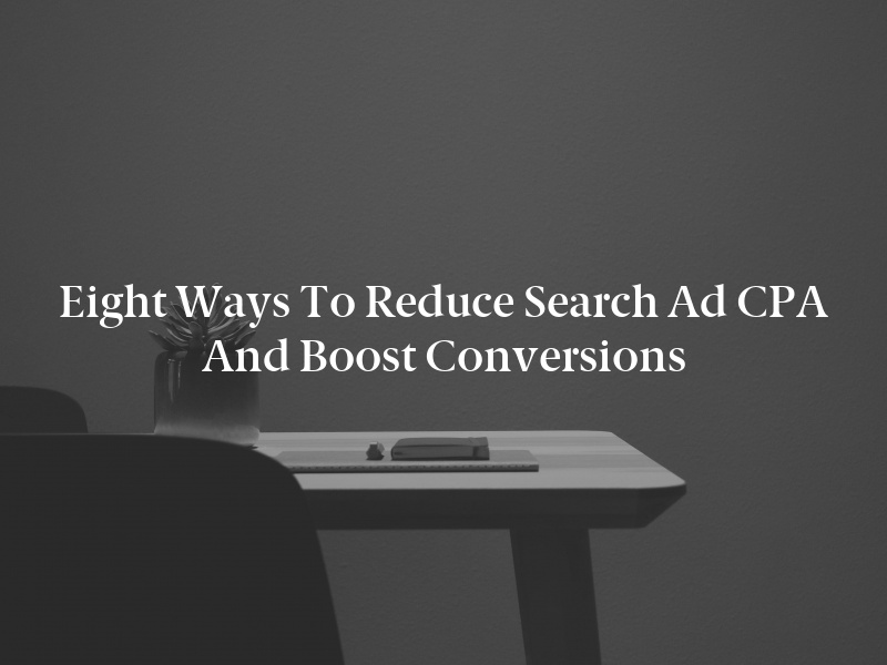 Eight Ways to Reduce Search Ad CPA and Boost Conversions