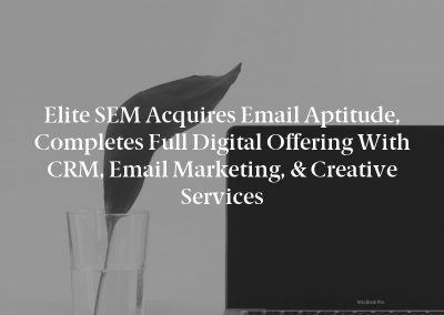 Elite SEM Acquires Email Aptitude, Completes Full Digital Offering With CRM, Email Marketing, & Creative Services