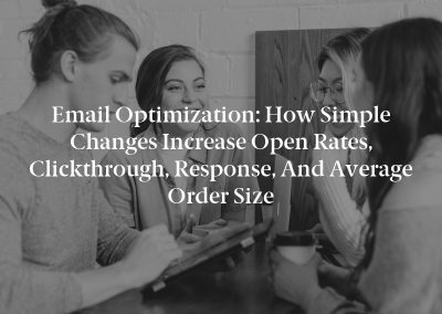 Email Optimization: How Simple Changes Increase Open Rates, Clickthrough, Response, and Average Order Size