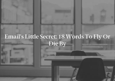 Email’s Little Secret: 18 Words to Fly or Die By