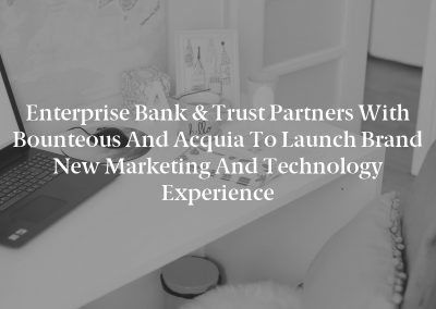 Enterprise Bank & Trust Partners with Bounteous and Acquia to Launch Brand New Marketing and Technology Experience