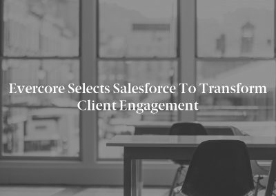 Evercore Selects Salesforce to Transform Client Engagement