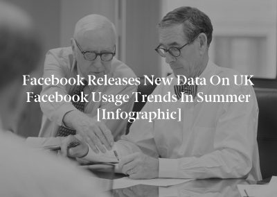 Facebook Releases New Data on UK Facebook Usage Trends in Summer [Infographic]
