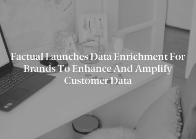 Factual Launches Data Enrichment for Brands to Enhance and Amplify Customer Data
