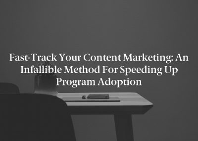 Fast-Track Your Content Marketing: An Infallible Method for Speeding Up Program Adoption