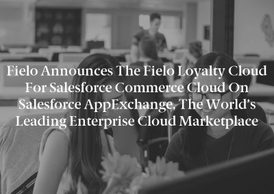 Fielo Announces the Fielo Loyalty Cloud for Salesforce Commerce Cloud on Salesforce AppExchange, the World’s Leading Enterprise Cloud Marketplace
