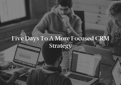 Five Days to a More Focused CRM Strategy