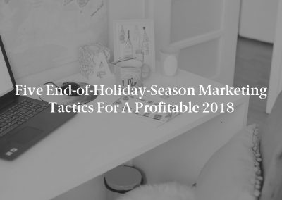 Five End-of-Holiday-Season Marketing Tactics for a Profitable 2018