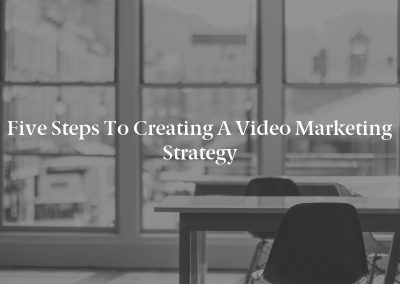 Five Steps to Creating a Video Marketing Strategy