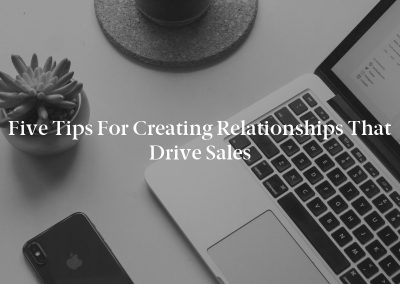 Five Tips for Creating Relationships That Drive Sales
