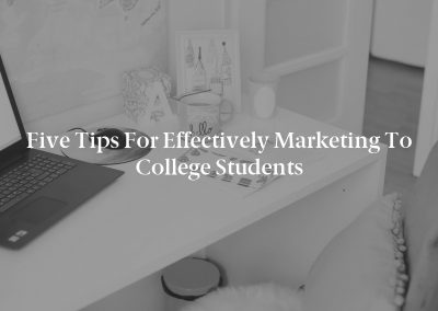 Five Tips for Effectively Marketing to College Students