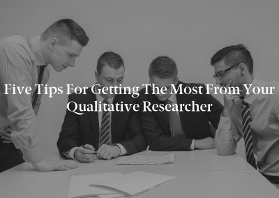 Five Tips for Getting the Most From Your Qualitative Researcher