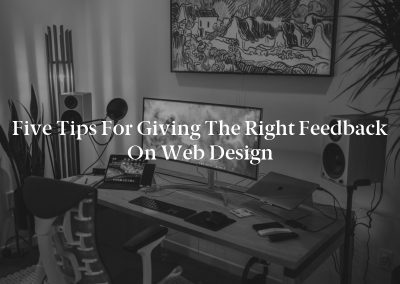 Five Tips for Giving the Right Feedback on Web Design