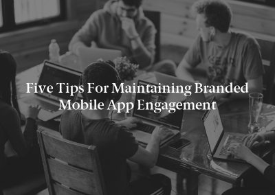 Five Tips for Maintaining Branded Mobile App Engagement