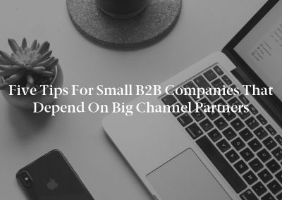 Five Tips for Small B2B Companies That Depend on Big Channel Partners
