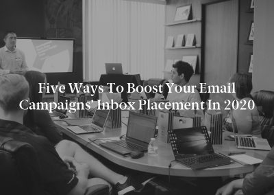 Five Ways to Boost Your Email Campaigns’ Inbox Placement in 2020