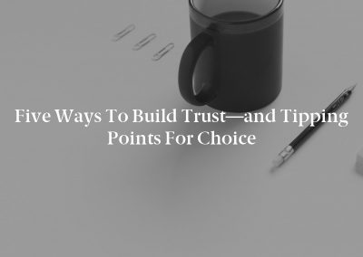 Five Ways to Build Trust—and Tipping Points for Choice