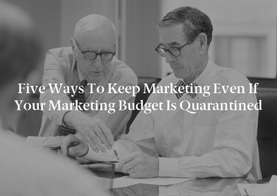 Five Ways to Keep Marketing Even If Your Marketing Budget Is Quarantined