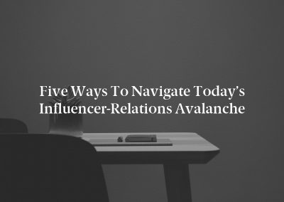 Five Ways to Navigate Today’s Influencer-Relations Avalanche