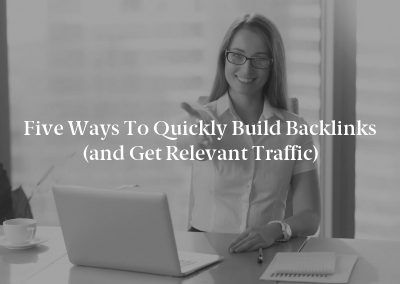 Five Ways to Quickly Build Backlinks (and Get Relevant Traffic)