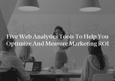 Five Web Analytics Tools to Help You Optimize and Measure Marketing ROI