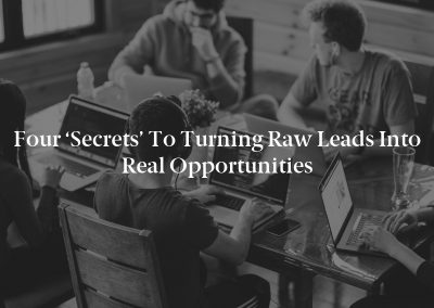 Four ‘Secrets’ to Turning Raw Leads Into Real Opportunities