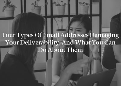 Four Types of Email Addresses Damaging Your Deliverability, and What You Can Do About Them