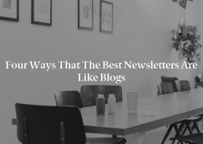 Four Ways That the Best Newsletters Are Like Blogs