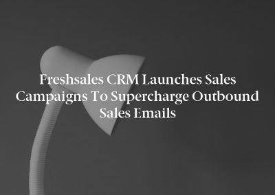 Freshsales CRM Launches Sales Campaigns to Supercharge Outbound Sales Emails