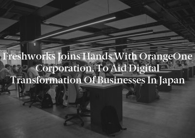 Freshworks Joins Hands With OrangeOne Corporation, to Aid Digital Transformation of Businesses in Japan
