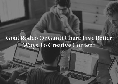 Goat Rodeo or Gantt Chart: Five Better Ways to Creative Content