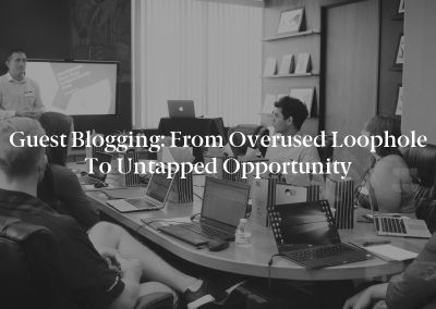 Guest Blogging: From Overused Loophole to Untapped Opportunity
