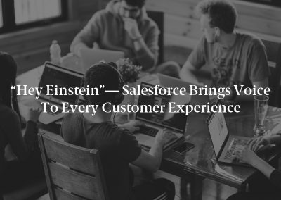 “Hey Einstein”— Salesforce Brings Voice to Every Customer Experience