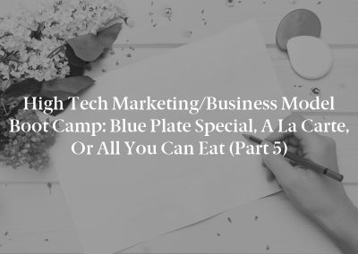 High Tech Marketing/Business Model Boot Camp: Blue Plate Special, a la Carte, or All You Can Eat (Part 5)
