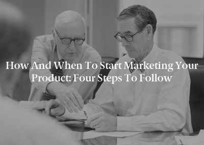 How and When to Start Marketing Your Product: Four Steps to Follow