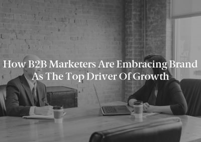 How B2B Marketers Are Embracing Brand as the Top Driver of Growth