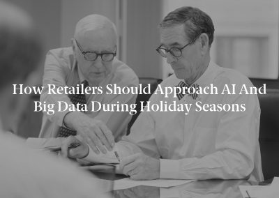 How Retailers Should Approach AI and Big Data During Holiday Seasons