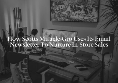 How Scotts Miracle-Gro Uses Its Email Newsletter to Nurture In-Store Sales