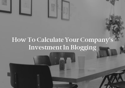 How to Calculate Your Company’s Investment in Blogging