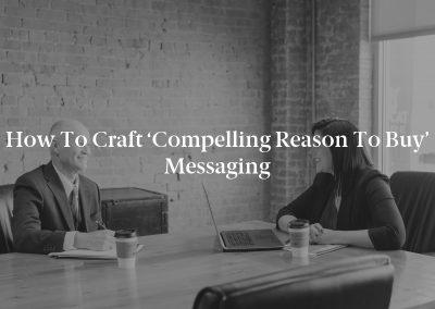 How to Craft ‘Compelling Reason to Buy’ Messaging