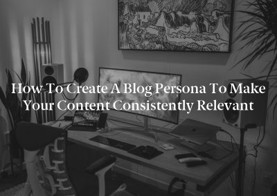 How to Create a Blog Persona to Make Your Content Consistently Relevant