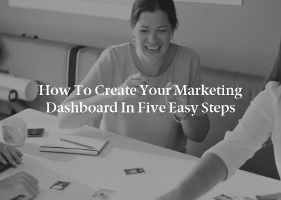 How to Create Your Marketing Dashboard in Five Easy Steps