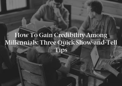How to Gain Credibility Among Millennials: Three Quick Show-and-Tell Tips