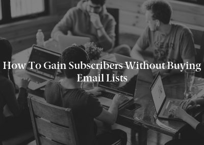 How to Gain Subscribers Without Buying Email Lists
