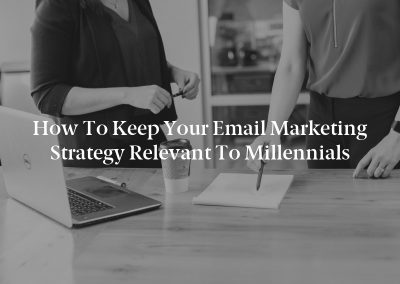 How to Keep Your Email Marketing Strategy Relevant to Millennials