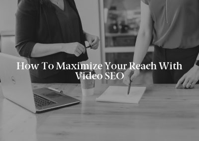 How to Maximize Your Reach With Video SEO
