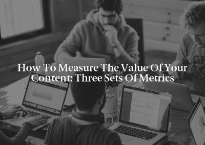 How to Measure the Value of Your Content: Three Sets of Metrics