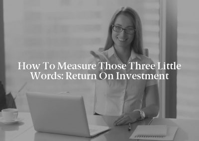 How to Measure Those Three Little Words: Return on Investment